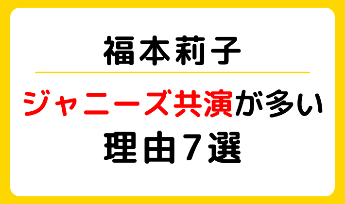 福本莉子はジャニーズとの共演が多い？理由7つ！ジャイニーズファンからも好印象？